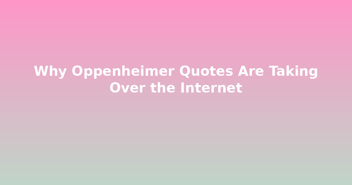Why Oppenheimer Quotes Are Taking Over the Internet