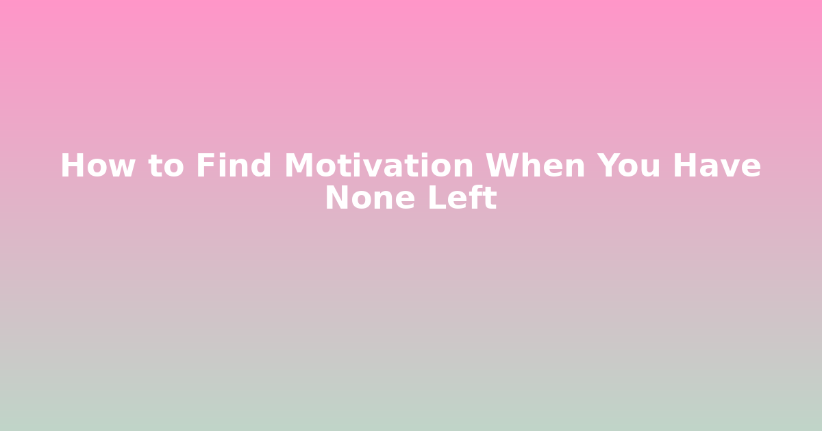 How to Find Motivation When You Have None Left
