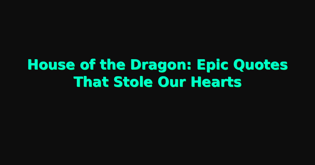 House of the Dragon: Epic Quotes That Stole Our Hearts