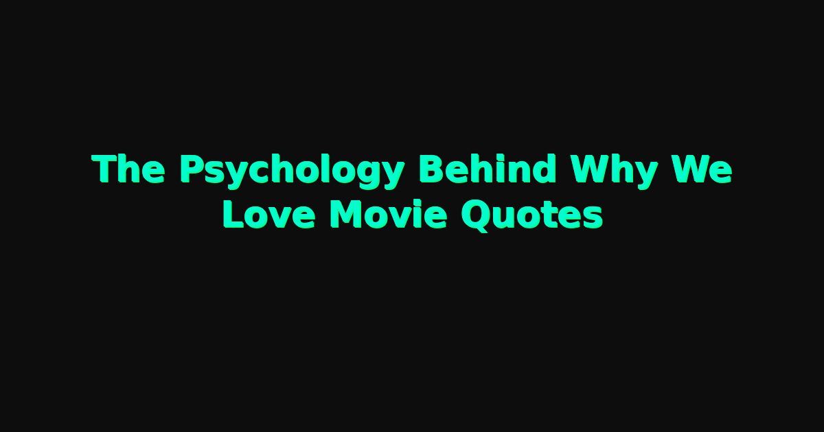 The Psychology Behind Why We Love Movie Quotes
