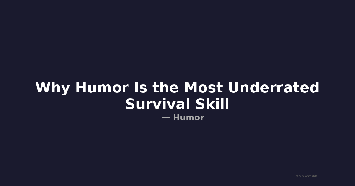 Why Humor Is the Most Underrated Survival Skill